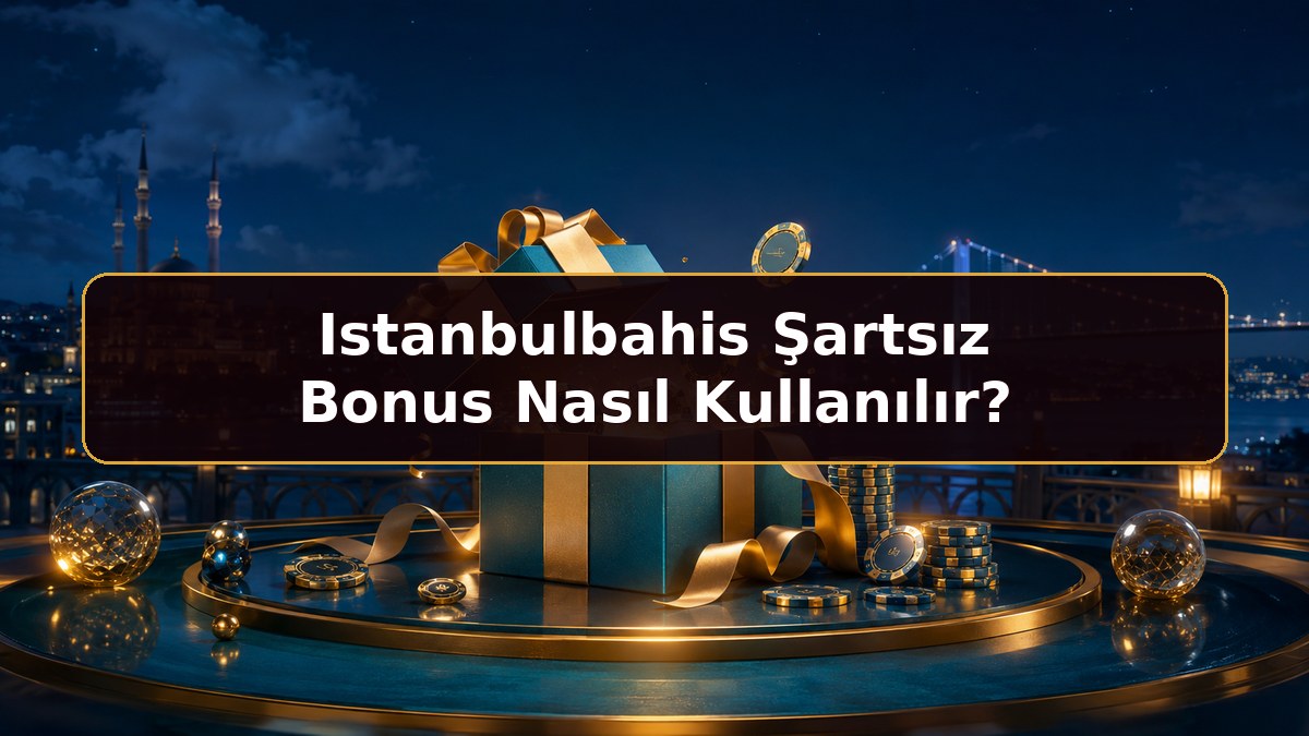 Istanbulbahis Şartsız Bonus Nasıl Kullanılır hakkında Istanbulbahis bilgilendirme görseli