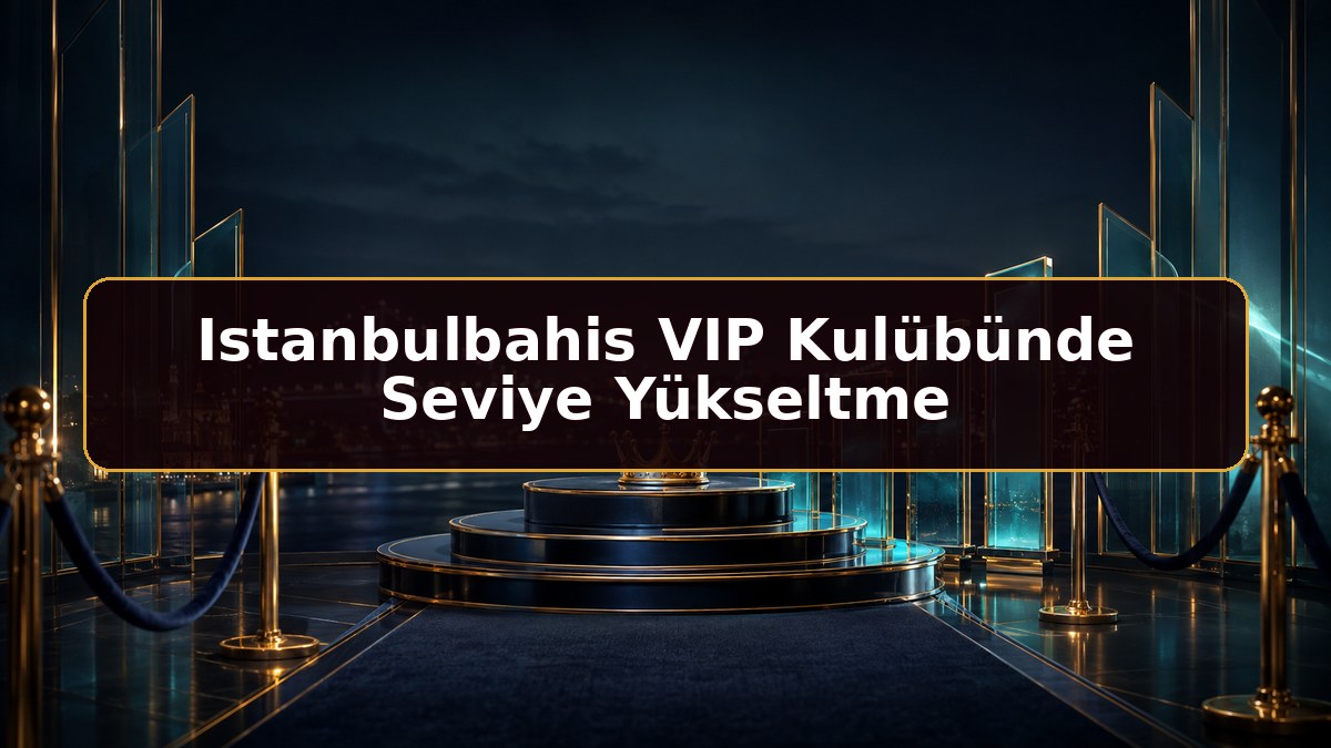Istanbulbahis VIP Kulübünde Seviye Yükseltme hakkında Istanbulbahis bilgilendirme görseli